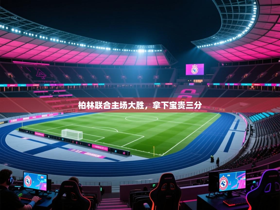 柏林联合主场大胜，拿下宝贵三分  第2张